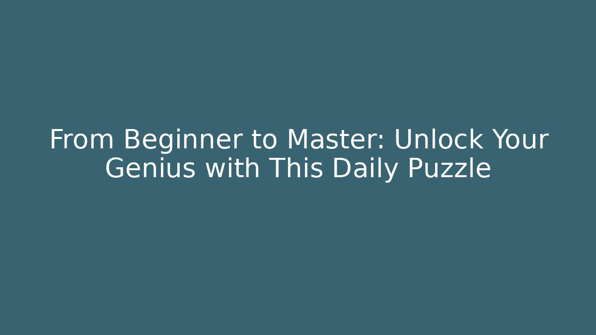 From Beginner to Master: Unlock Your Genius with This Daily Puzzle