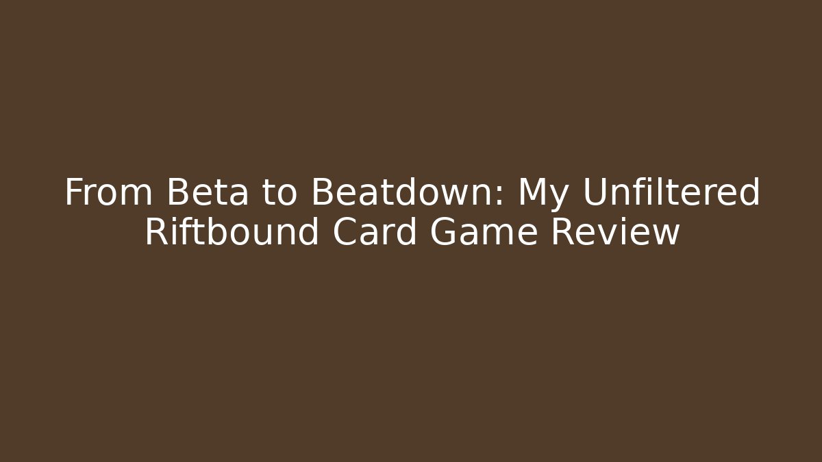 From Beta to Beatdown: My Unfiltered Riftbound Card Game Review