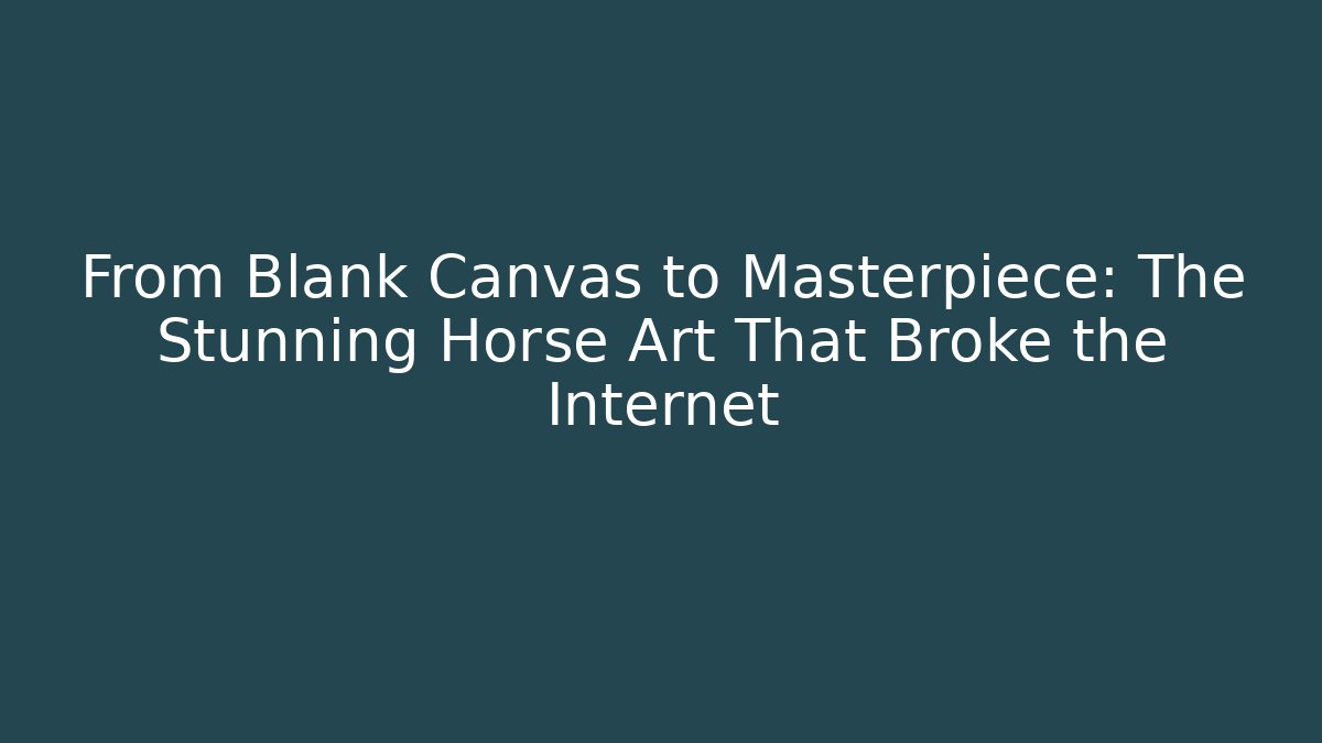 From Blank Canvas to Masterpiece: The Stunning Horse Art That Broke the Internet