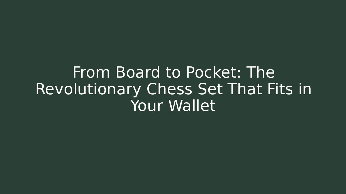 From Board to Pocket: The Revolutionary Chess Set That Fits in Your Wallet - Smart Esu