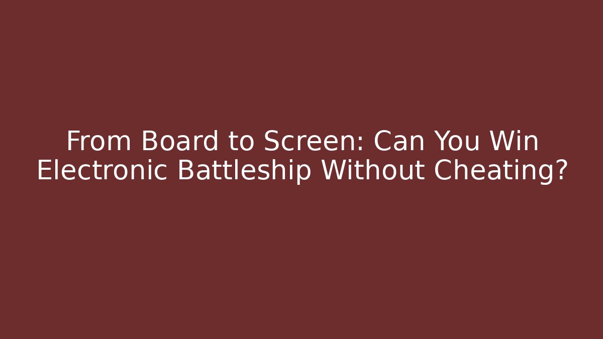 From Board to Screen: Can You Win Electronic Battleship Without Cheating?