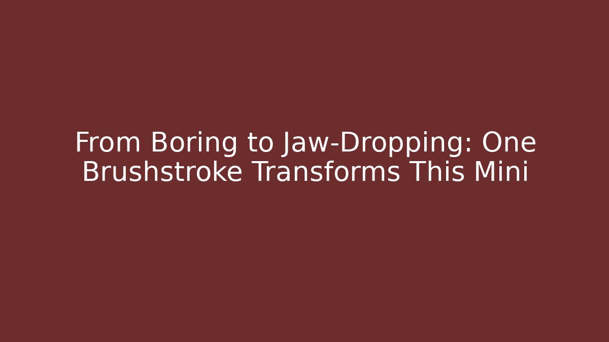 From Boring to Jaw-Dropping: One Brushstroke Transforms This Mini - Smart Esu