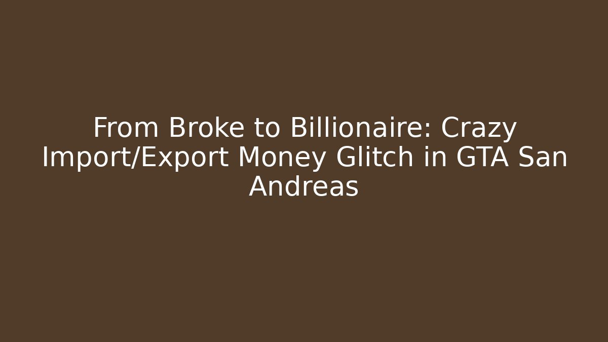 From Broke to Billionaire: Crazy Import/Export Money Glitch in GTA San Andreas