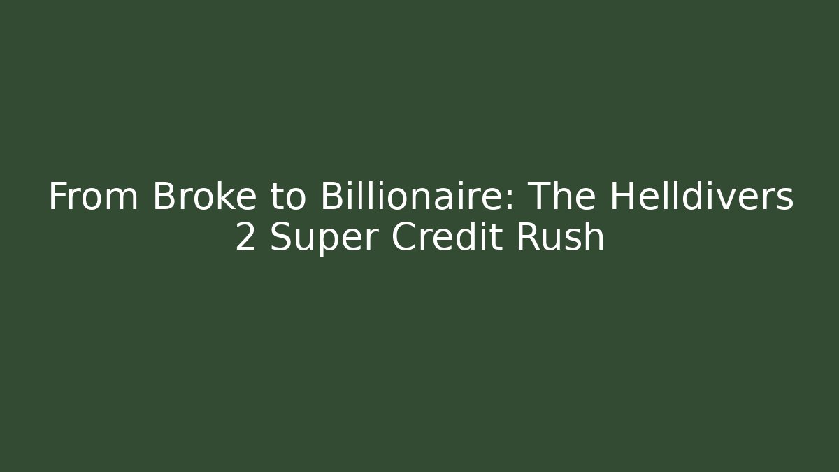 From Broke to Billionaire: The Helldivers 2 Super Credit Rush