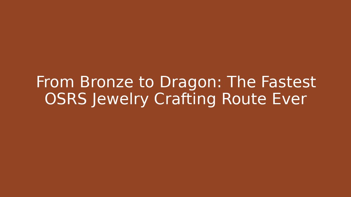 From Bronze to Dragon: The Fastest OSRS Jewelry Crafting Route Ever