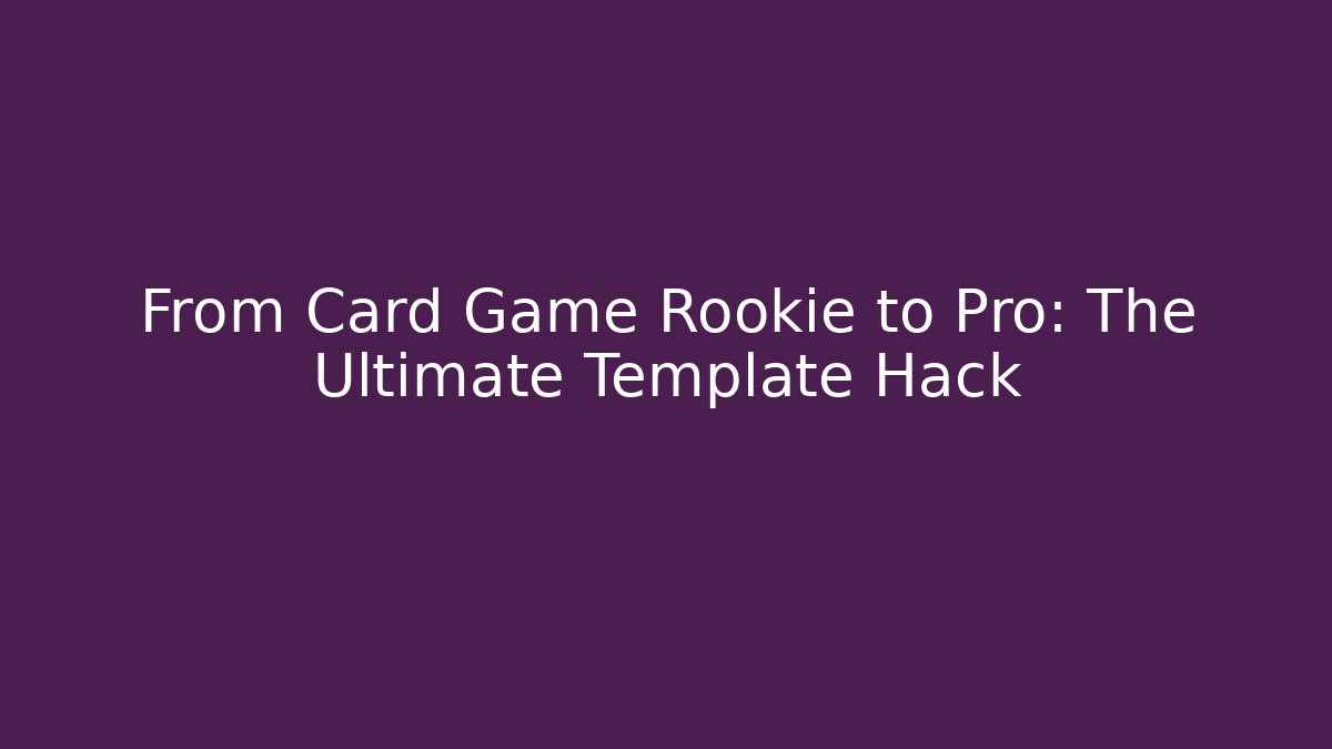 From Card Game Rookie to Pro: The Ultimate Template Hack