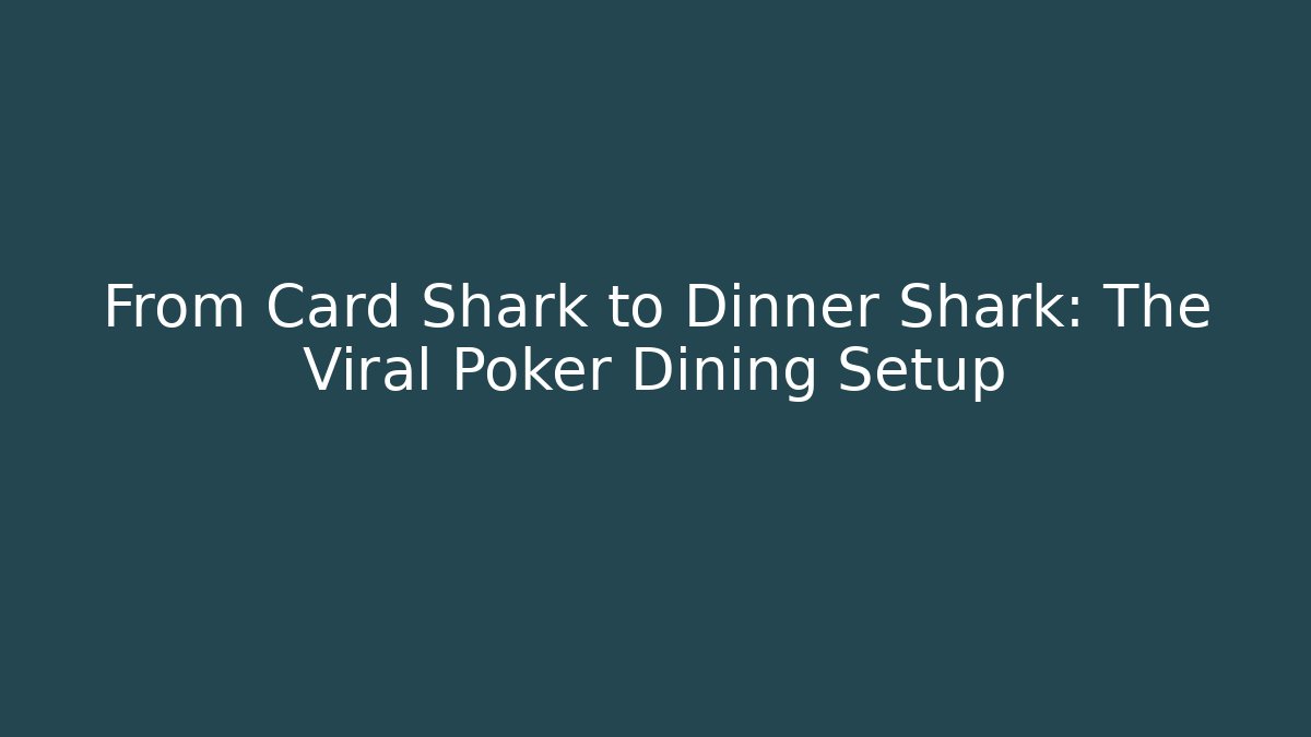 From Card Shark to Dinner Shark: The Viral Poker Dining Setup - Smart Esu