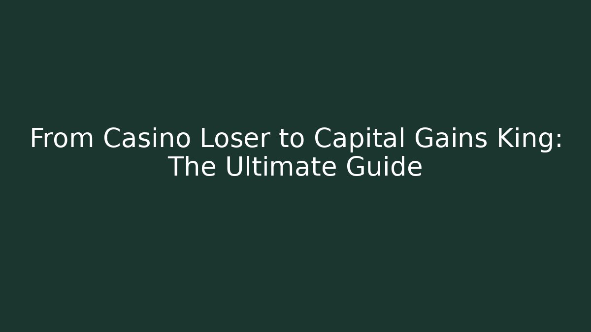 From Casino Loser to Capital Gains King: The Ultimate Guide