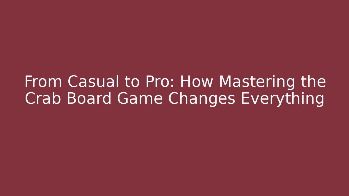 From Casual to Pro: How Mastering the Crab Board Game Changes Everything