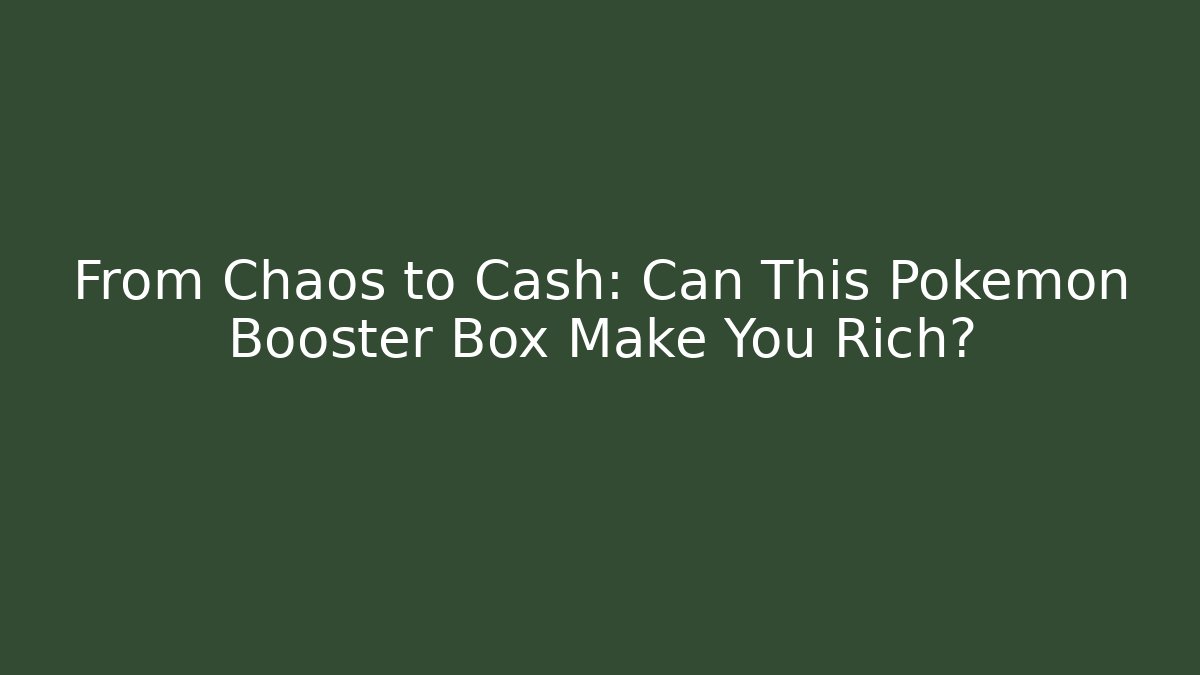 From Chaos to Cash: Can This Pokémon Booster Box Make You Rich?