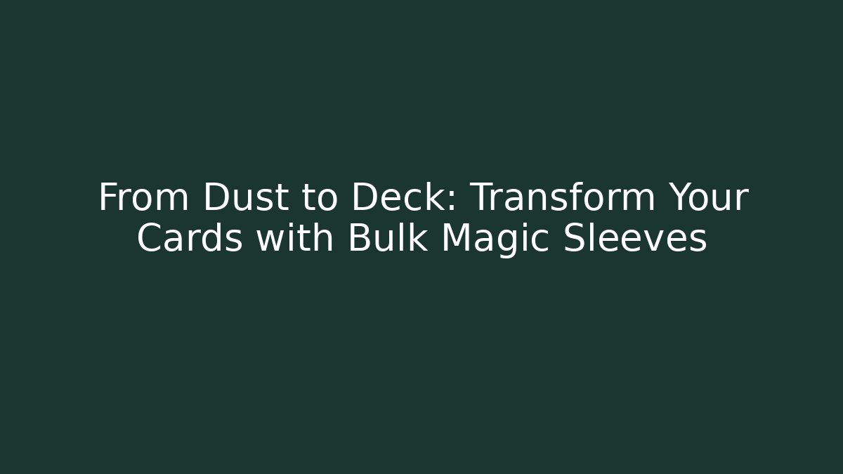 From Dust to Deck: Transform Your Cards with Bulk Magic Sleeves