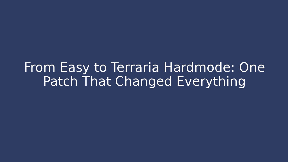 From Easy to Terraria Hardmode: One Patch That Changed Everything - Smart Esu