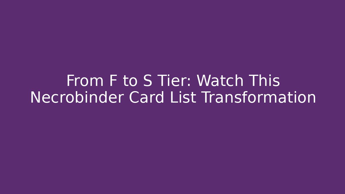 From F to S Tier: Watch This Necrobinder Card List Transformation