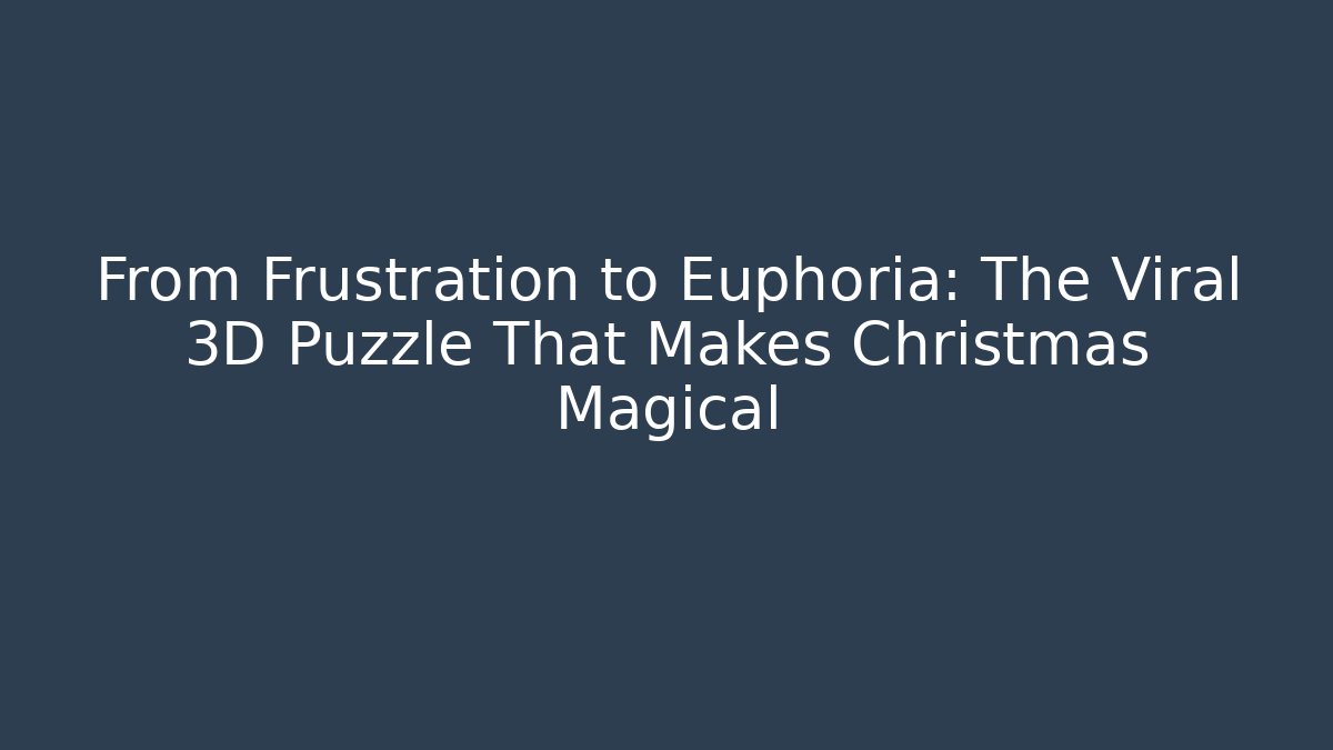 From Frustration to Euphoria: The Viral 3D Puzzle That Makes Christmas Magical