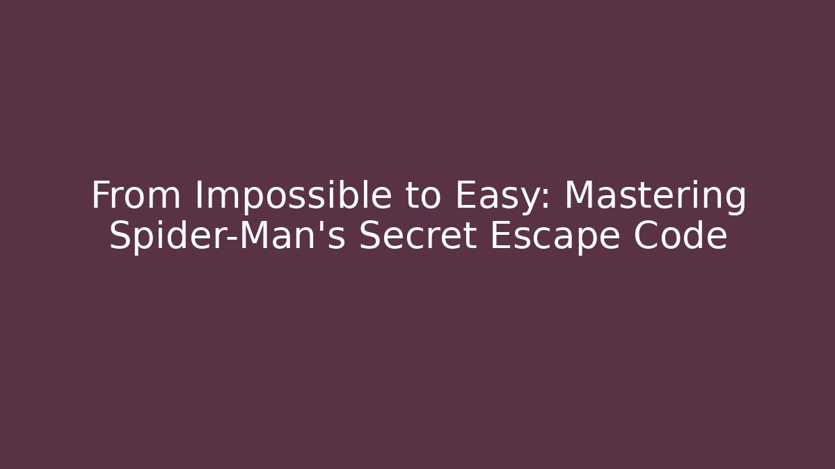From Impossible to Easy: Mastering Spider-Man's Secret Escape Code - Smart Esu