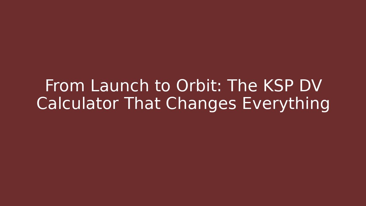 From Launch to Orbit: The KSP DV Calculator That Changes Everything - Smart Esu