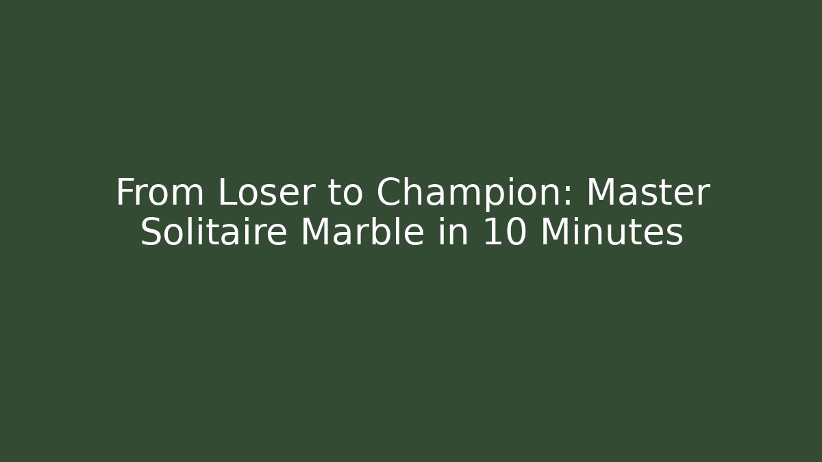 From Loser to Champion: Master Solitaire Marble in 10 Minutes