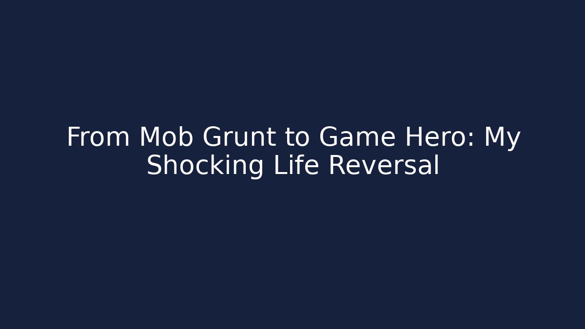 From Mob Grunt to Game Hero: My Shocking Life Reversal
