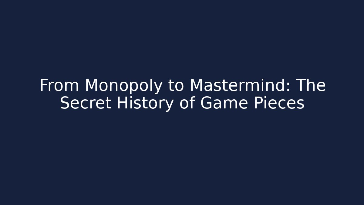 From Monopoly to Mastermind: The Secret History of Game Pieces