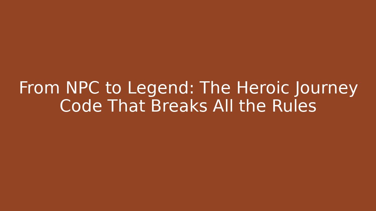 From NPC to Legend: The Heroic Journey Code That Breaks All the Rules