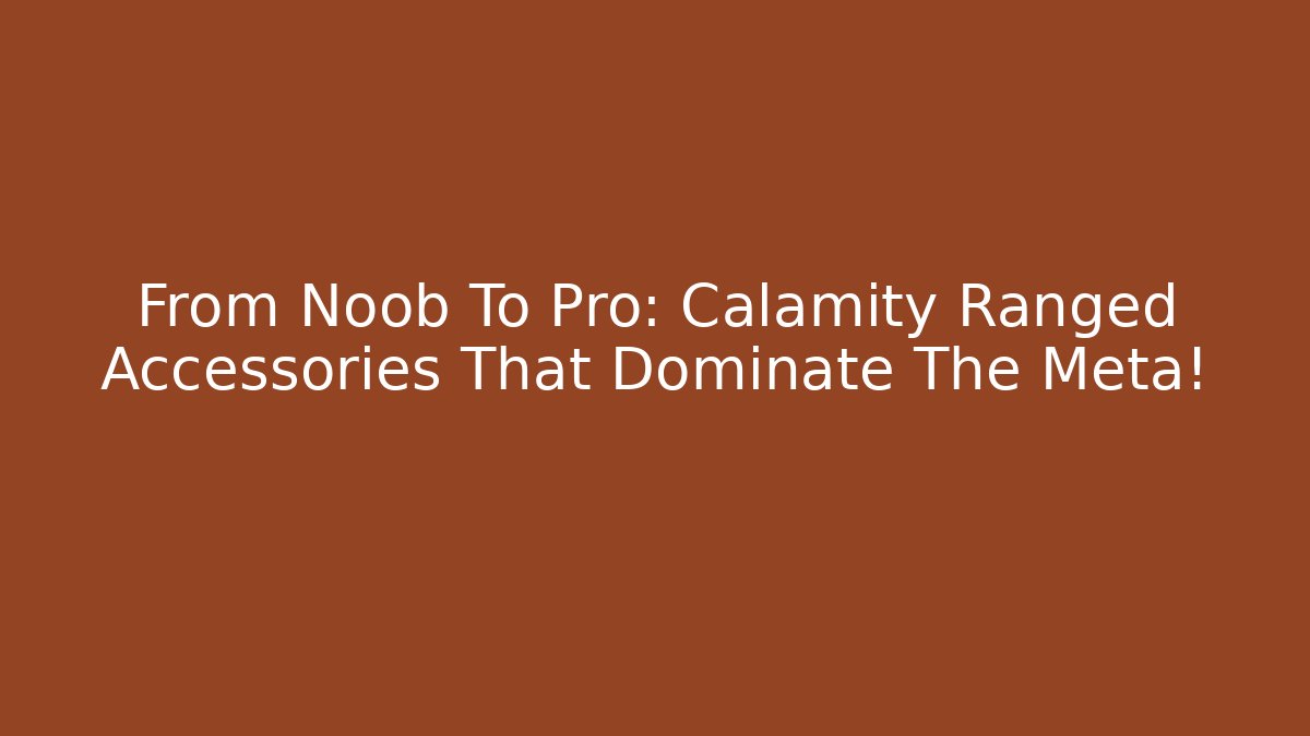 From Noob To Pro: Calamity Ranged Accessories That Dominate The Meta!