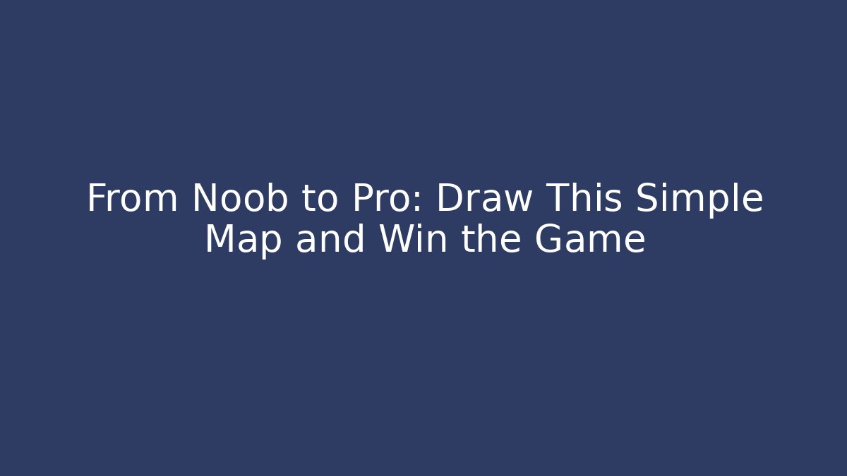 From Noob to Pro: Draw This Simple Map and Win the Game