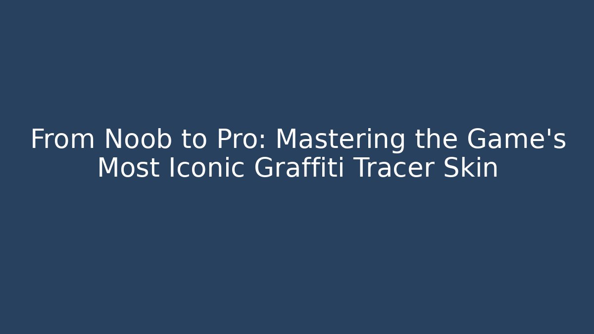 From Noob to Pro: Mastering the Game’s Most Iconic Graffiti Tracer Skin