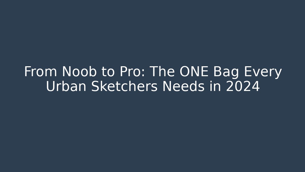 From Noob to Pro: The ONE Bag Every Urban Sketchers Needs in 2024