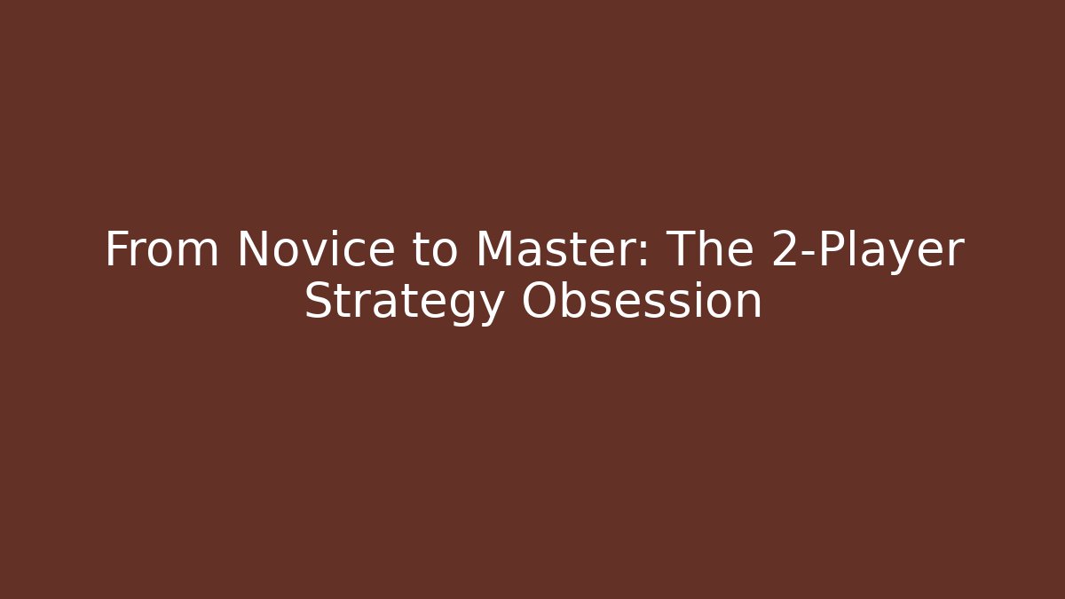From Novice to Master: The 2-Player Strategy Obsession