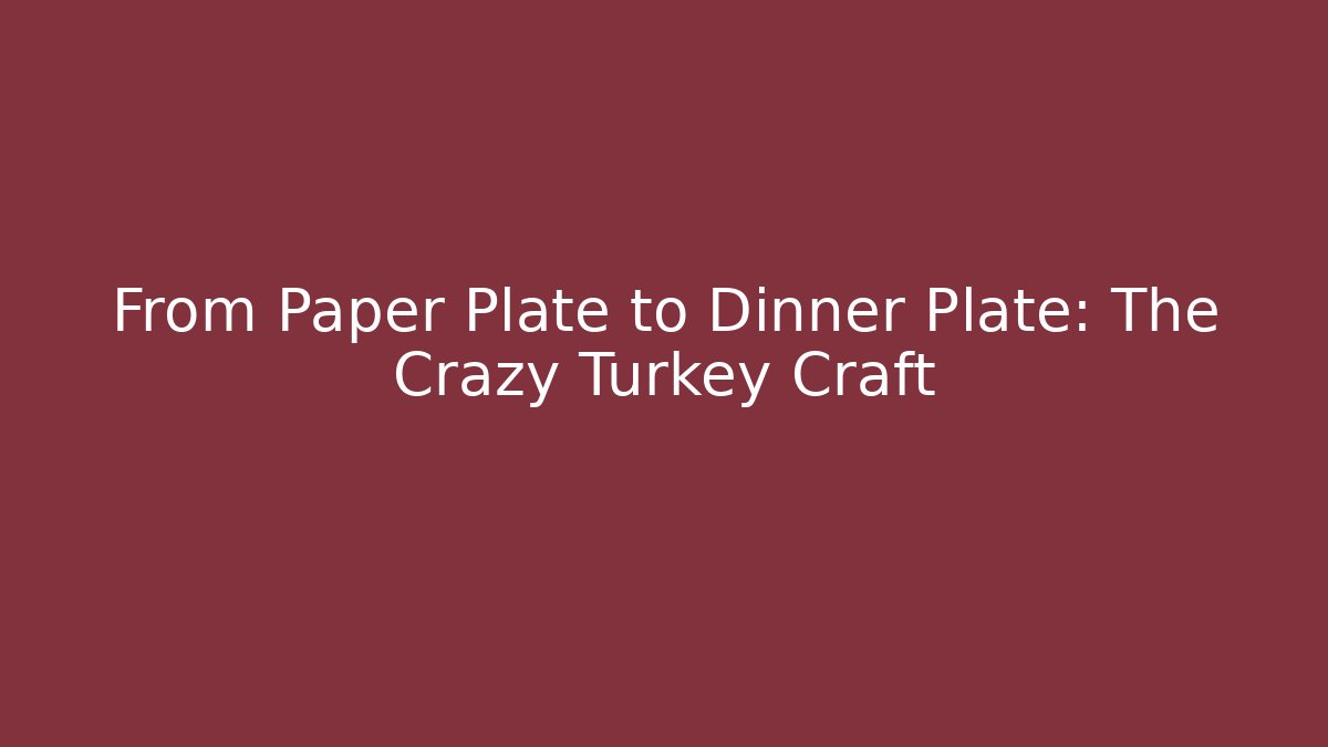 From Paper Plate to Dinner Plate: The Crazy Turkey Craft