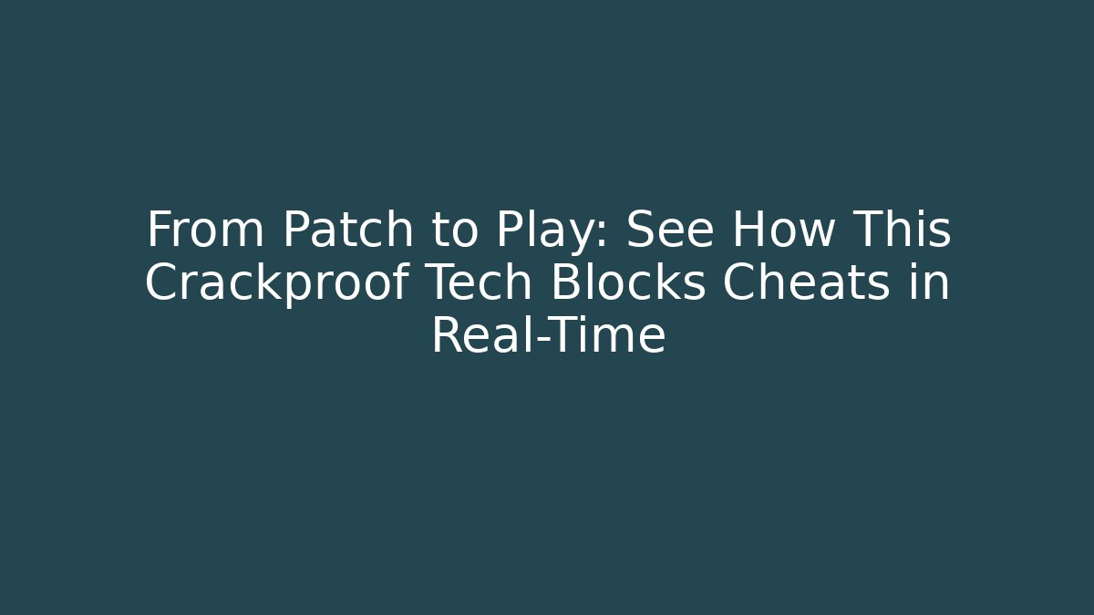 From Patch to Play: See How This Crackproof Tech Blocks Cheats in Real-Time - Smart Esu