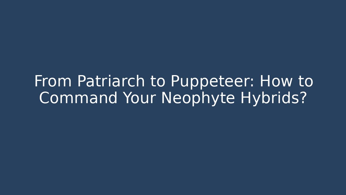 From Patriarch to Puppeteer: How to Command Your Neophyte Hybrids?