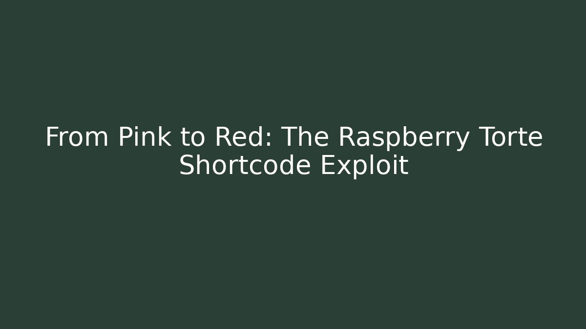From Pink to Red: The Raspberry Torte Shortcode Exploit