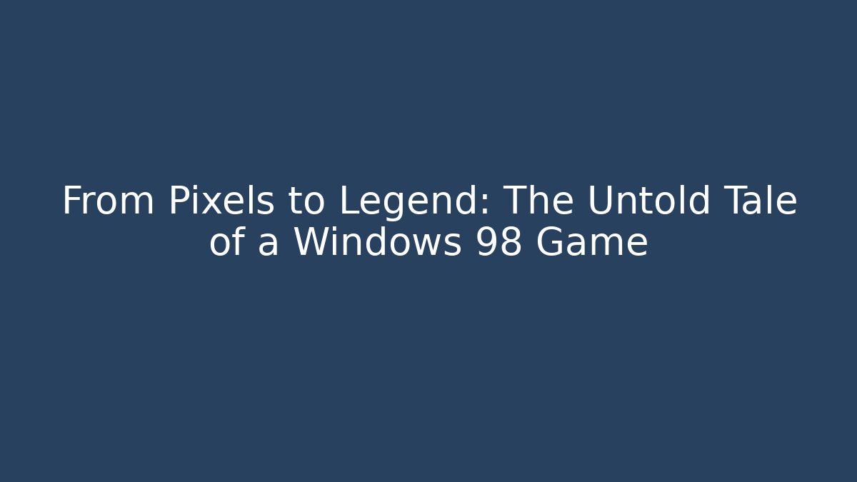 From Pixels to Legend: The Untold Tale of a Windows 98 Game