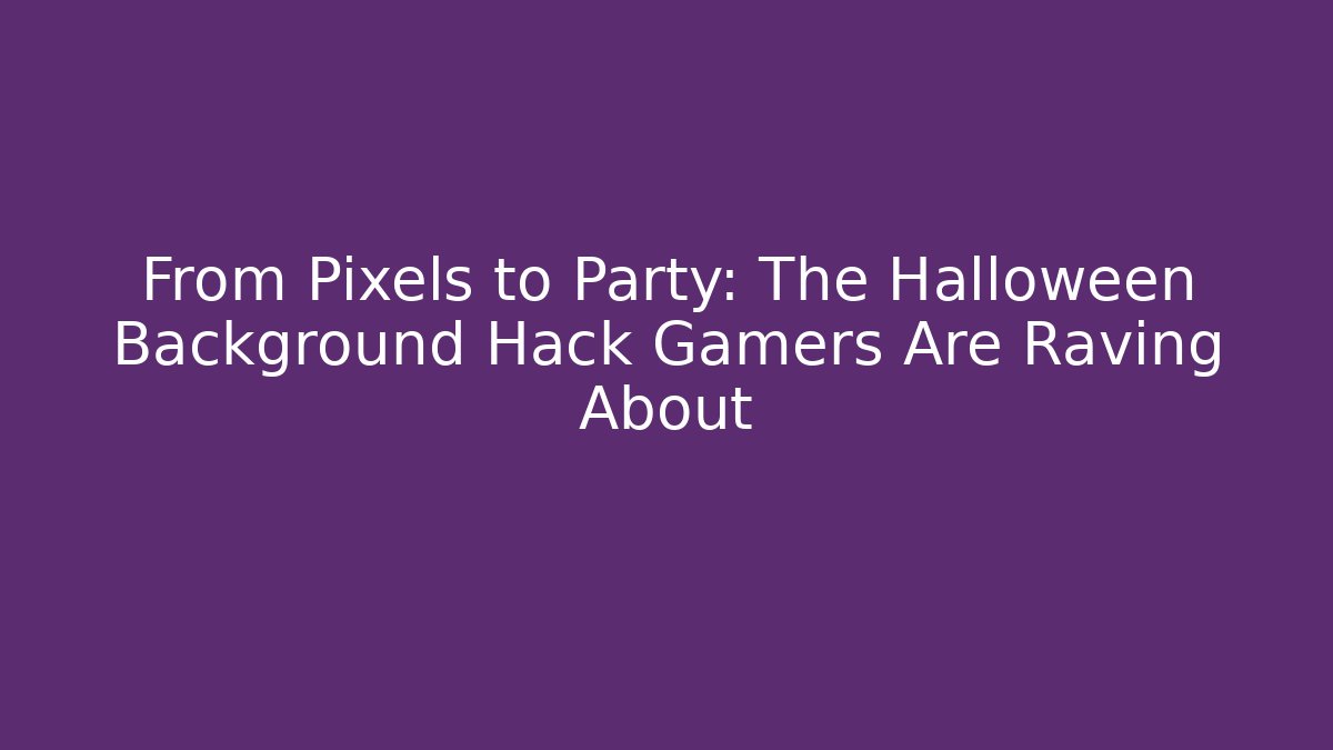 From Pixels to Party: The Halloween Background Hack Gamers Are Raving About