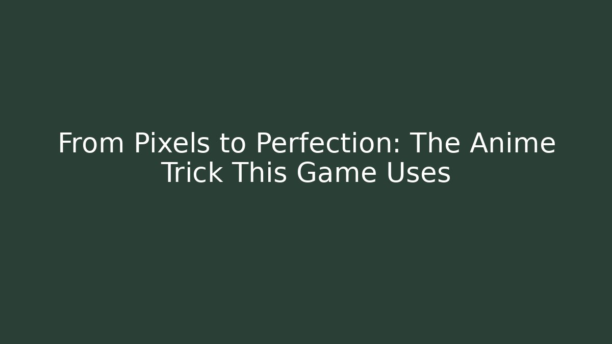From Pixels to Perfection: The Anime Trick This Game Uses