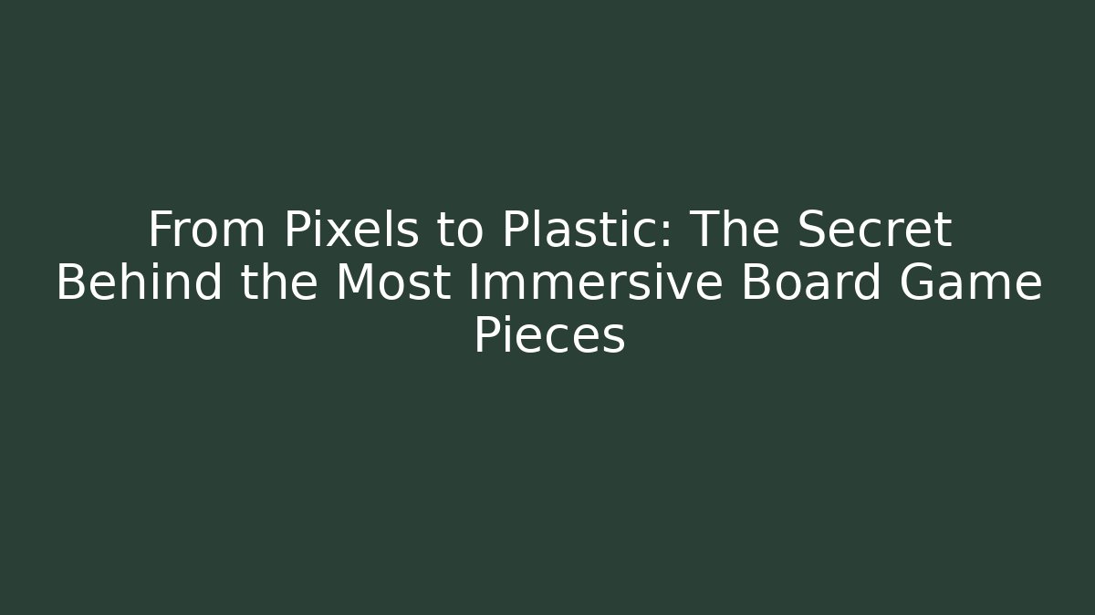 From Pixels to Plastic: The Secret Behind the Most Immersive Board Game Pieces