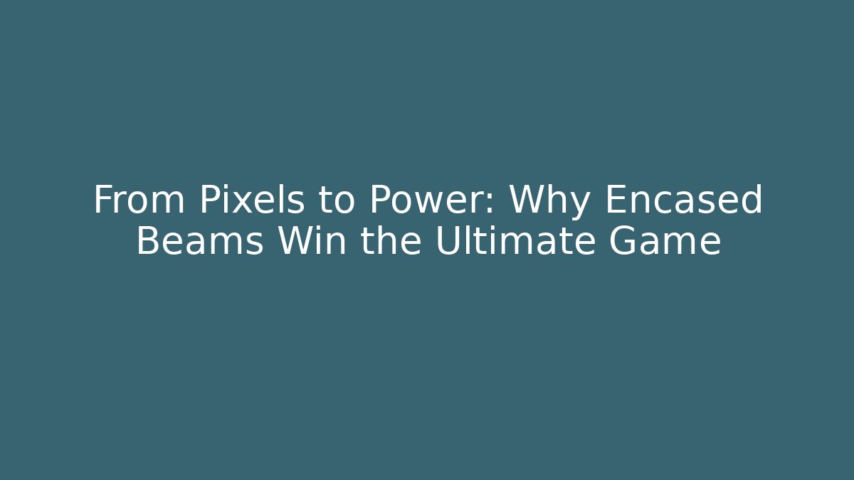 From Pixels to Power: Why Encased Beams Win the Ultimate Game - Smart Esu