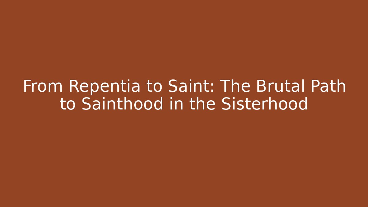 From Repentia to Saint: The Brutal Path to Sainthood in the Sisterhood