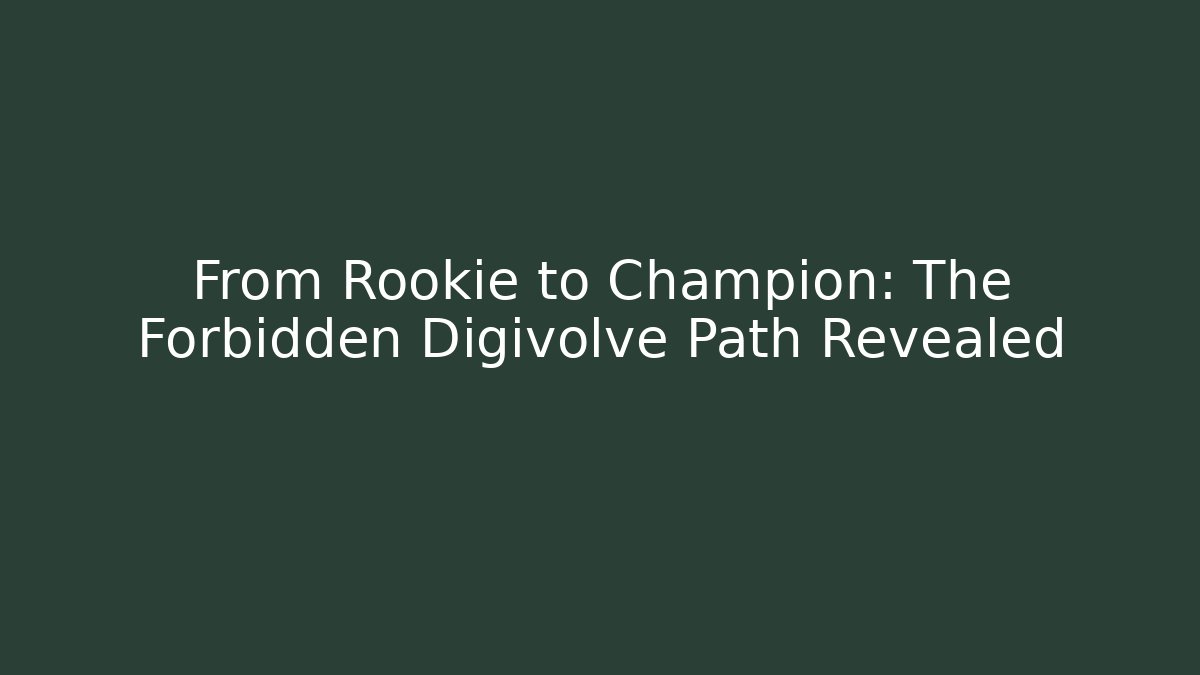 From Rookie to Champion: The Forbidden Digivolve Path Revealed
