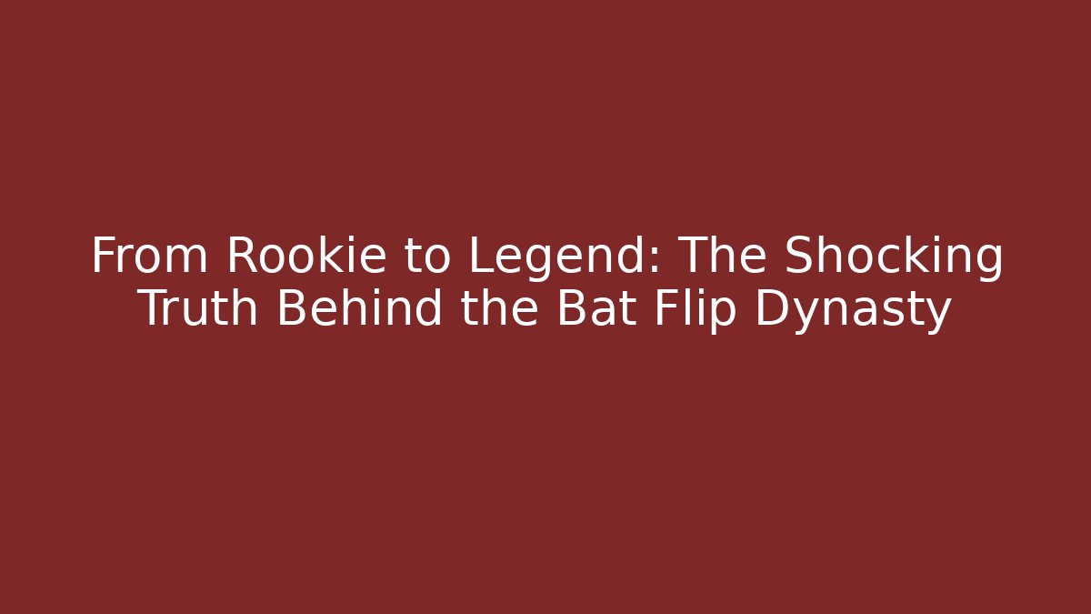 From Rookie to Legend: The Shocking Truth Behind the Bat Flip Dynasty