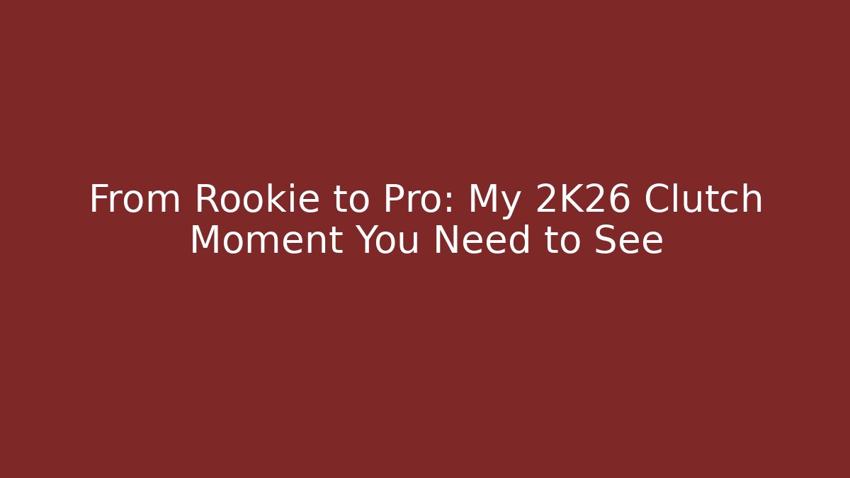 From Rookie to Pro: My 2K26 Clutch Moment You Need to See