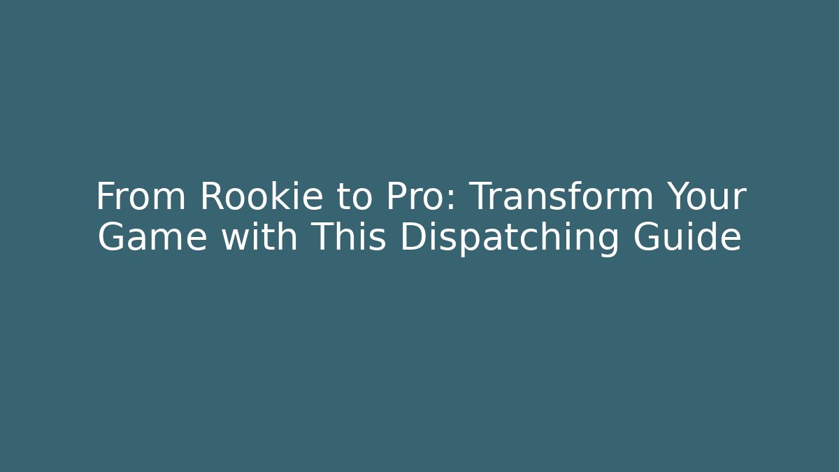 From Rookie to Pro: Transform Your Game with This Dispatching Guide - Smart Esu