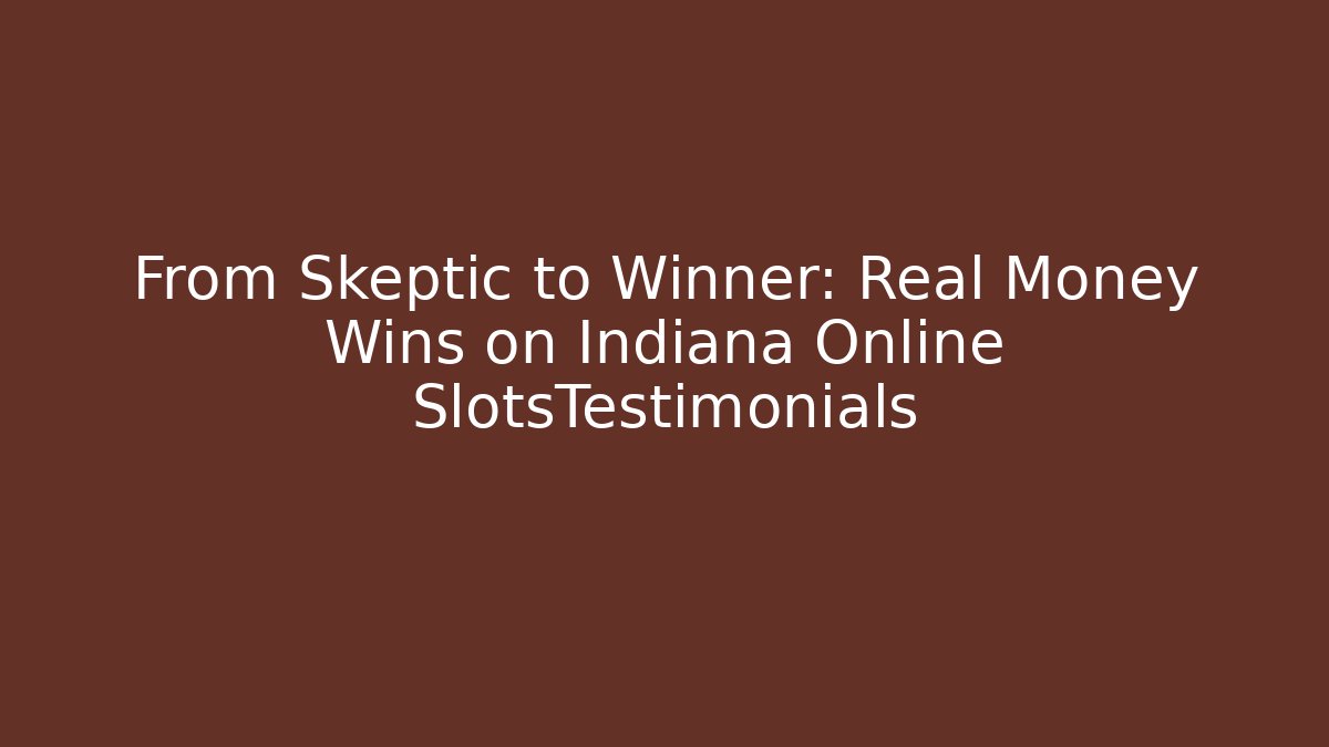 From Skeptic to Winner: Real Money Wins on Indiana Online SlotsTestimonials