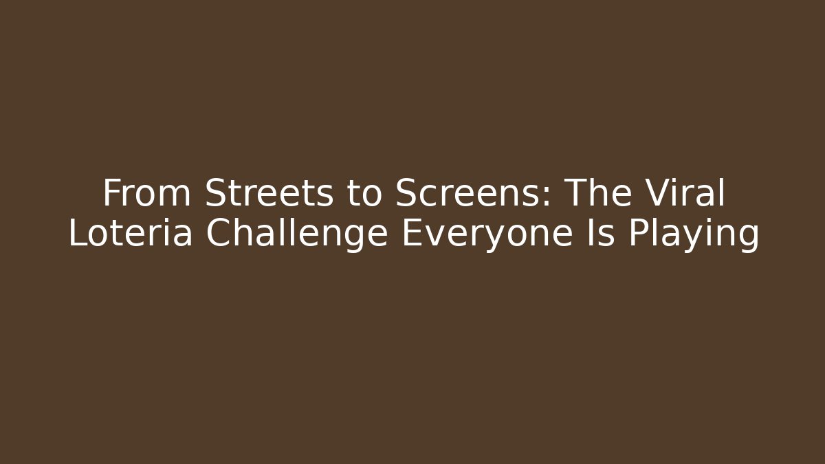 From Streets to Screens: The Viral Lotería Challenge Everyone Is Playing