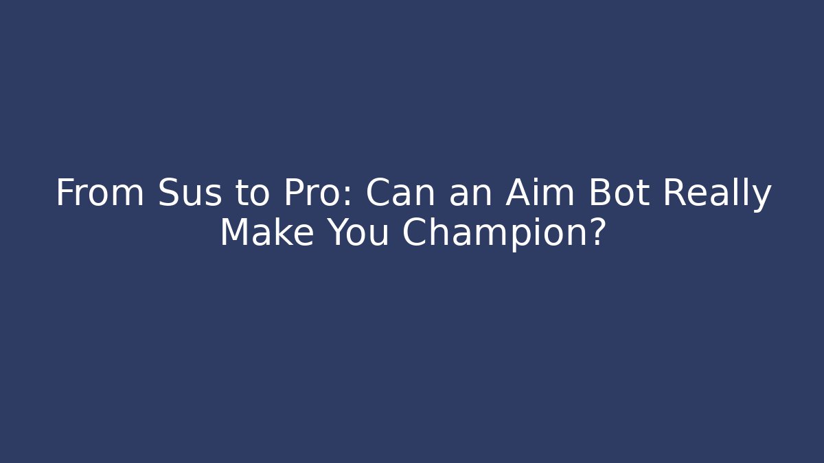 From Sus to Pro: Can an Aim Bot Really Make You Champion?