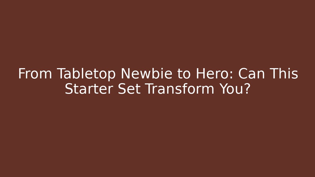 From Tabletop Newbie to Hero: Can This Starter Set Transform You?