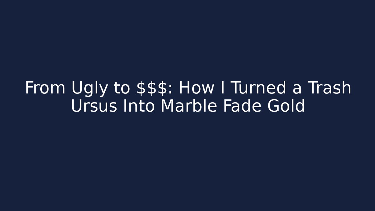 From Ugly to $$$: How I Turned a Trash Ursus Into Marble Fade Gold