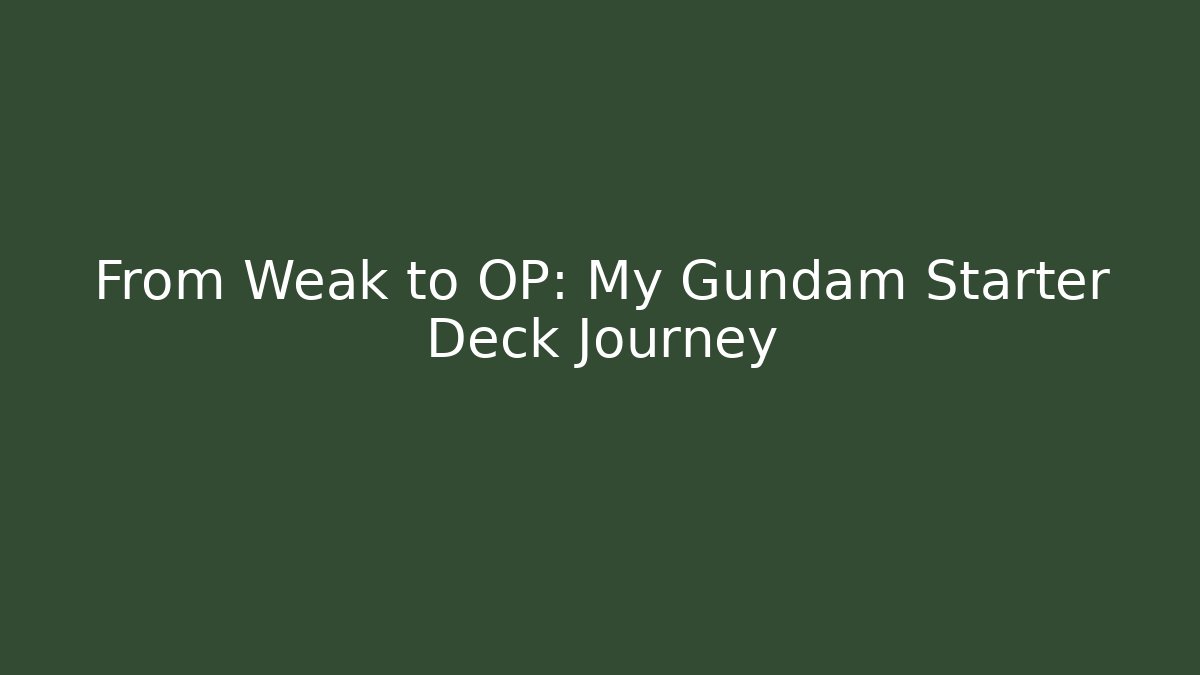 From Weak to OP: My Gundam Starter Deck Journey