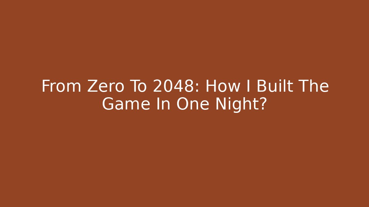 From Zero To 2048: How I Built The Game In One Night?